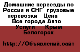 Домашние переезды по России и СНГ, грузовые перевозки › Цена ­ 7 - Все города Авто » Услуги   . Крым,Белогорск